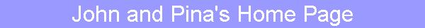 John and Pina's Home Page